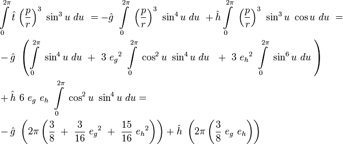 
\begin{align}
&\int\limits_{0}^{2\pi} \hat{t}\ {\left(\frac{p}{r}\right)}^3\ \sin^3 u\ du\ = 
-\hat{g}\ \int\limits_{0}^{2\pi}\ {\left(\frac{p}{r}\right)}^3\ \sin^4 u \ du\  
+\hat{h}\int\limits_{0}^{2\pi}\ {\left(\frac{p}{r}\right)}^3\ \sin^3 u\ \cos u \ du\  = \\
&-\hat{g}\ \left(\int\limits_{0}^{2\pi}\ \sin^4 u \ du\ +\ 
3\ {e_g}^2\ \int\limits_{0}^{2\pi}\ \cos^2 u\ \sin^4 u \ du\ \ +\ 
3\ {e_h}^2\ \int\limits_{0}^{2\pi}\ \sin^6 u \ du\ \right) \\
&+\hat{h}\ 6\ e_g\ e_h\ \int\limits_{0}^{2\pi}\ \cos^2 u\ \sin^4 u \ du = \\
&-\hat{g}\ \left(2\pi \left(\frac{3}{8}\ +\ \frac{3}{16}\ {e_g}^2\ +\ \frac{15}{16}\ {e_h}^2\right)\right)
+\hat{h}\ \left(2\pi \left(\frac{3}{8}\ e_g\ e_h\right)\right)
\end{align}
