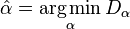 \hat{\alpha} = \underset{\alpha}{\operatorname{arg\,min}} \, D_\alpha 