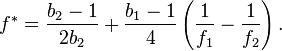  f^{*} = \frac{b_2 - 1}{2b_2} + \frac{b_1 - 1}{4}\left(\frac{1}{f_1} - \frac{1}{f_2}\right). \! 