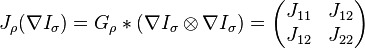  J_\rho(\nabla I_{\sigma}) = G_\rho * (\nabla I_{\sigma} \otimes \nabla I_{\sigma}) = \begin{pmatrix}J_{11} & J_{12}\\J_{12} & J_{22}\end{pmatrix}