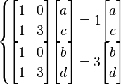  \begin{cases} \begin{bmatrix} 1 & 0 \\ 1 & 3 \end{bmatrix} \begin{bmatrix} a \\ c \end{bmatrix} = 1\begin{bmatrix} a \\ c \end{bmatrix} \\ \begin{bmatrix} 1 & 0\\ 1 & 3 \end{bmatrix} \begin{bmatrix} b \\ d \end{bmatrix} = 3\begin{bmatrix} b \\ d \end{bmatrix} \end{cases} 