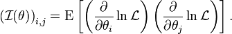 {(\mathcal{I}(\theta))}_{i, j}=\operatorname{E} \left [\left (\frac{\partial}{\partial\theta_i} \ln \mathcal{L} \right) \left(\frac{\partial}{\partial\theta_j} \ln \mathcal{L} \right) \right ].