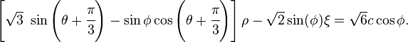 
   \left[\sqrt{3}~\sin\left(\theta+\cfrac{\pi}{3}\right) - \sin\phi\cos\left(\theta+\cfrac{\pi}{3}\right)\right]\rho - \sqrt{2}\sin(\phi)\xi = \sqrt{6} c \cos\phi.
 