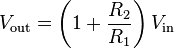 V_{\text{out}} = \left(1 + \frac{ R_{\text{2}} }{ R_{\text{1}} } \right) V_{\text{in}}\!\,