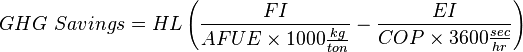 GHG\ Savings=HL \left( \frac{FI}{AFUE \times 1000\frac{kg}{ton}}-\frac{EI}{COP \times 3600\frac{sec}{hr}}\right)
