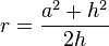 r = \frac {a^2 + h^2}{2h}