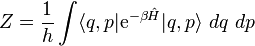  Z = \frac{1}{h} \int \langle q,p | \mathrm{e}^{- \beta \hat{H}} | q,p \rangle ~dq ~dp 