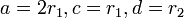 a = 2r_1, c = r_1, d = r_2\,\!