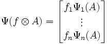 
\Psi (f \otimes A) =  \begin{bmatrix} f_1 \Psi_1(A) \\ \vdots \\ f_n \Psi_n(A)\end{bmatrix}
