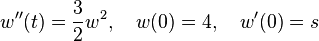  w''(t) = \frac{3}{2} w^2, \quad w(0) = 4, \quad w'(0) = s