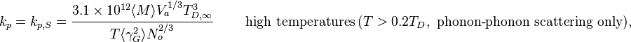 \qquad \qquad  k_p = k_{p,S} = \frac{3.1\times10^{12}\langle M\rangle V_a^{1/3}T_{D,\infty}^3}{T\langle\gamma_G^2\rangle N_o^{2/3}}\qquad \mathrm{\ high\ temperatures}\ ( T > 0.2 T_D,\mathrm{\ phonon\mbox{-} phonon\ scattering\ only)},