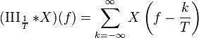  (\operatorname{III}_\frac{1}{T} * X)(f) = \sum_{k=-\infty}^{\infty} X\left(f - \frac{k}{T}\right) 