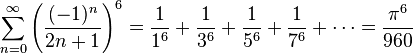 \sum_{n=0}^{\infty} {\left( \frac{(-1)^{n}}{2n+1} \right) }^6 = \frac{1}{1^6} + \frac{1}{3^6} + \frac{1}{5^6} + \frac{1}{7^6} + \cdots = \frac{\pi^6}{960}\!