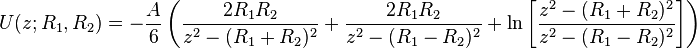 \begin{align}
     &U(z;R_{1},R_{2}) = -\frac{A}{6}\left(\frac{2R_{1}R_{2}}{z^2 - (R_{1} + R_{2})^2} + \frac{2R_{1}R_{2}}{z^2 - (R_{1} - R_{2})^2} + \ln\left[\frac{z^2-(R_{1}+ R_{2})^2}{z^2-(R_{1}- R_{2})^2}\right]\right)
\end{align}