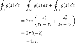 \begin{align}
     \oint_C g(z)\,dz
&{}= \oint_{C_1} g(z)\,dz
   + \oint_{C_2} g(z)\,dz \\[.5em]
&{}= 2\pi i\left(\frac{z_1^2}{z_1-z_2}+\frac{z_2^2}{z_2-z_1}\right) \\[.5em]
&{}= 2\pi i(-2) \\[.3em]
&{}=-4\pi i.
\end{align}