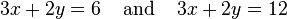 3x+2y=6\;\;\;\;\text{and}\;\;\;\;3x+2y=12