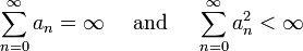 \qquad \sum^{\infty}_{n=0}a_n = \infty \quad \mbox{ and } \quad \sum^{\infty}_{n=0}a^2_n < \infty \quad 