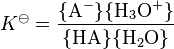 K standard is a ratio involving the chemical activities of the four species in equilibrium. The numerator of the ratio holds the activity of the deprotonated acid A minus, times that of the hydronium ion H 3 O +. The denominator holds the activity of the acid A H, times that of water, H 2 O.