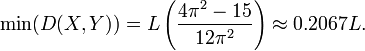 \min(D(X, Y)) = L\left(\frac{4 \pi^2-15}{12\pi^2} \right) \approx 0.2067L. \,