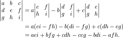 \begin{align}\begin{vmatrix}a&b&c\\d&e&f\\g&h&i\end{vmatrix} & = a\begin{vmatrix}e&f\\h&i\end{vmatrix}-b\begin{vmatrix}d&f\\g&i\end{vmatrix}+c\begin{vmatrix}d&e\\g&h\end{vmatrix} \\
& = a(ei-fh)-b(di-fg)+c(dh-eg) \\
& = aei+bfg+cdh-ceg-bdi-afh.
\end{align} 