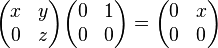 \begin{pmatrix}x&y\\0&z\end{pmatrix}\begin{pmatrix}0&1\\0&0\end{pmatrix}=\begin{pmatrix}0&x\\0&0\end{pmatrix}