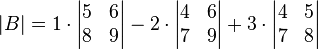  |B| = 1 \cdot \begin{vmatrix} 5 & 6 \\ 8 & 9 \end{vmatrix} - 2 \cdot \begin{vmatrix} 4 & 6 \\ 7 & 9 \end{vmatrix} + 3 \cdot \begin{vmatrix} 4 & 5 \\ 7 & 8 \end{vmatrix} 