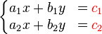 \left\{\begin{matrix}a_1x+b_1y&={\color{red}c_1}\\ a_2x + b_2y&= {\color{red}c_2}\end{matrix}\right.