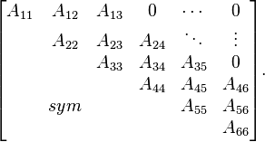 
\begin{bmatrix}
 A_{11} & A_{12} & A_{13} &   0  & \cdots & 0 \\
      & A_{22} & A_{23} & A_{24} & \ddots & \vdots \\
      &        & A_{33} & A_{34} & A_{35} & 0 \\
      &        &        & A_{44} & A_{45} & A_{46} \\
      & sym    &        &        & A_{55} & A_{56} \\
      &        &        &        &        & A_{66}
\end{bmatrix}.
