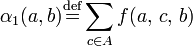  \alpha_{1}(a,b) \stackrel{\mathrm{def}}{=} \displaystyle\sum\limits_{c \in A} f(a, \, c, \, b )