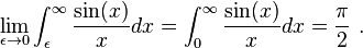  \lim_{\epsilon\rightarrow 0}\int_\epsilon^{\infty} \frac{\sin(x)}{x} dx = \int_0^{\infty} \frac{\sin(x)}{x} dx = \frac{\pi}{2} ~.