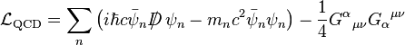 \mathcal{L}_{\mathrm{QCD}} = \sum_n \left ( i\hbar c\bar\psi_n{D}\!\!\!\!/\ \psi_n - m_n c^2 \bar\psi_n \psi_n \right) - {1\over 4} G^\alpha {}_{\mu\nu} G_\alpha {}^{\mu\nu}