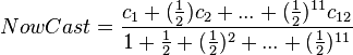 NowCast = \frac{ c_1+({\frac{1}{2}})c_2+...+{(\frac

{1}{2}})^{11}{c_{12}} }
{1+\frac{1}{2}+({\frac{1}{2}})^{2}+...+{(\frac{1}{2}})^{11}}
