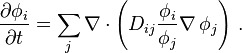 \frac{\partial \phi_i}{\partial t}  =\sum_j \nabla\cdot\left(D_{ij} \frac{\phi_i}{\phi_j} \nabla \, \phi_j\right) \, .