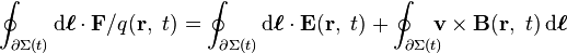  \oint_{\partial \Sigma(t)} \mathrm{d} \boldsymbol{\ell} \cdot \mathbf{F}/q(\mathbf{r},\ t) = 
\oint_{\partial \Sigma(t)} \mathrm{d} \boldsymbol{\ell} \cdot \mathbf{E}(\mathbf{r},\ t)  +
\oint_{\partial \Sigma(t)}\!\!\!\! \mathbf{v} \times \mathbf{B}(\mathbf{r},\ t)\, \mathrm{d} \boldsymbol{\ell}
