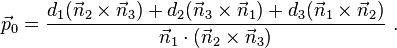  \vec p_0=\frac{d_1(\vec n_2\times \vec n_3) +d_2(\vec n_3\times \vec n_1) + d_3(\vec n_1\times \vec n_2)}{\vec n_1\cdot(\vec n_2\times \vec n_3)} \ .