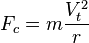  F_c= m \frac{V_t^2}{r} 