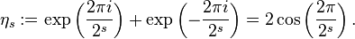 \eta_s:=\exp\left(\frac{2\pi i}{2^s}\right)+\exp\left(-\frac{2\pi i}{2^s}\right)=2\cos\left(\frac{2\pi}{2^s}\right).