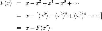 \begin{array}{rcl}
F(x) & = &\displaystyle x-x^2+x^4-x^8+\cdots \\[1em]
  & = & \displaystyle x - \left[(x^2)-(x^2)^2+(x^2)^4-\cdots\right] \\[1em]
  & = & \displaystyle x-F(x^2).
\end{array}