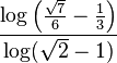 \frac{\log\left(\frac{\sqrt{7}}{6}-\frac{1}{3}\right)}{\log(\sqrt2-1)}