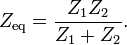 Z_\mathrm{eq} = \frac{Z_1Z_2}{Z_1 + Z_2} .