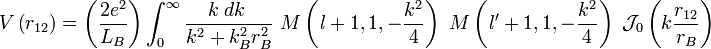 
 V\left( r_{12}\right)
=
\left( { 2 e^2 \over  L_B}\right)  \int_0^{\infty}  {{k\;dk \;} \over 
 k^2 + k_B^2 r_{B}^2  }
\; M \left ( \mathit l + 1, 1, -{k^2 \over 4} \right) \;M \left ( \mathit l^{\prime} + 1, 1, -{k^2 \over 4} \right) \;\mathcal J_0 \left ( k{r_{12}\over r_{B}} \right)
