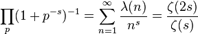  \prod_{p} (1+p^{-s})^{-1} = \sum_{n=1}^{\infty} \frac{\lambda(n)}{n^{s}} = \frac{\zeta(2s)}{\zeta(s)}