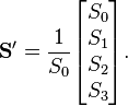 
\mathbf{S'} = \frac{1}{S_0}\begin{bmatrix} S_0\\S_1\\S_2\\S_3\end{bmatrix}.
