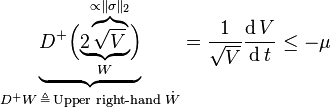 {\mathord {\underbrace {D^{+}{\Bigl (}{\mathord {\underbrace {2{\mathord {\overbrace {\sqrt {V}} ^{{}\propto \|\sigma \|_{2}}}}} _{W}}}{\Bigr )}} _{D^{+}W\,\triangleq \,{\mathord {{\text{Upper right-hand }}{\dot {W}}}}}}}={\frac {1}{\sqrt {V}}}{\frac {\operatorname {d} V}{\operatorname {d} t}}\leq -\mu 