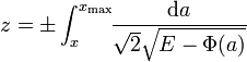 
z=\pm\int_x^{x_\max}\!\!\frac{{\rm d}a}
{\sqrt{2}\sqrt{E-\Phi(a)}}
