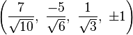 \left({\frac {7}{\sqrt {10}}},\ {\frac {-5}{\sqrt {6}}},\ {\frac {1}{\sqrt {3}}},\ \pm 1\right)