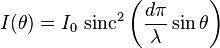 I(\theta) = I_0 \,\operatorname{sinc}^2 \left( \frac{d \pi}{\lambda} \sin\theta \right)