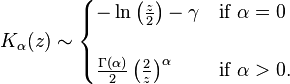 K_\alpha(z) \sim \begin{cases}  - \ln \left (\frac{z}{2} \right ) - \gamma & \text{if } \alpha=0 \\ \\   \frac{\Gamma(\alpha)}{2} \left( \frac{2}{z} \right) ^\alpha & \text{if } \alpha > 0. \end{cases}