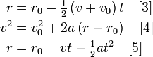 \begin{align}
r & = r_0 + \tfrac12 \left( v+v_0 \right )t \quad [3]\\
v^2 & = v_0^2 + 2a\left( r - r_0 \right) \quad [4]\\
r & = r_0 + vt - \tfrac12 {a}t^2 \quad [5]\\
\end{align}