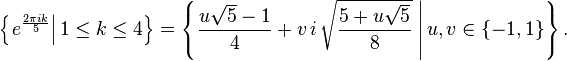 \left\{\left.e^{\frac{2 \pi i k}{5}}\right| 1 \le k \le 4 \right\}=\left\{\left . \frac{u\sqrt 5-1}4+v\,i\,\sqrt{\frac{5+u\sqrt 5}8}\; \right |u,v \in \{-1,1\}\right\}.